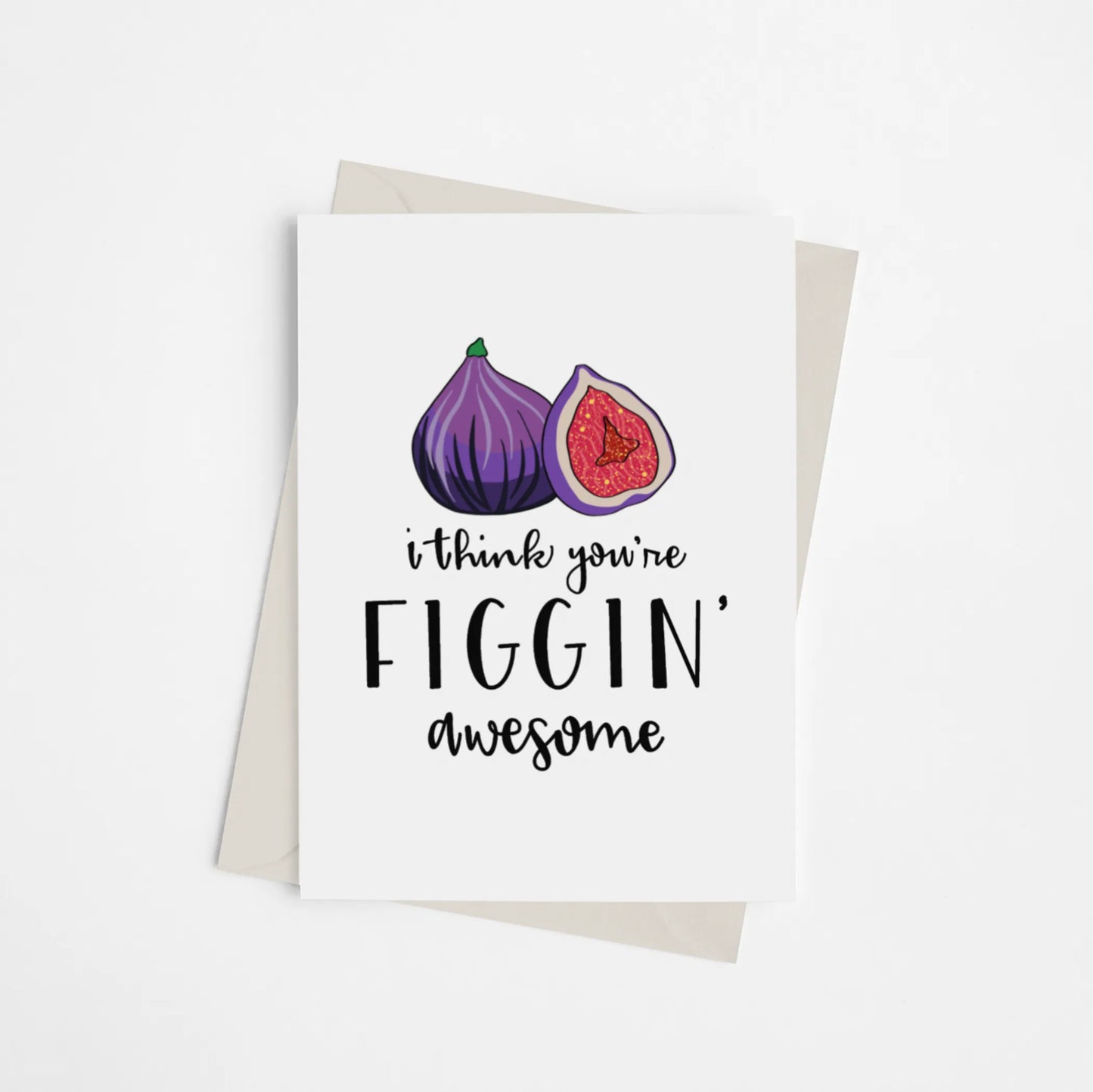 I Think You're Figgin' Awesome - Greeting Card