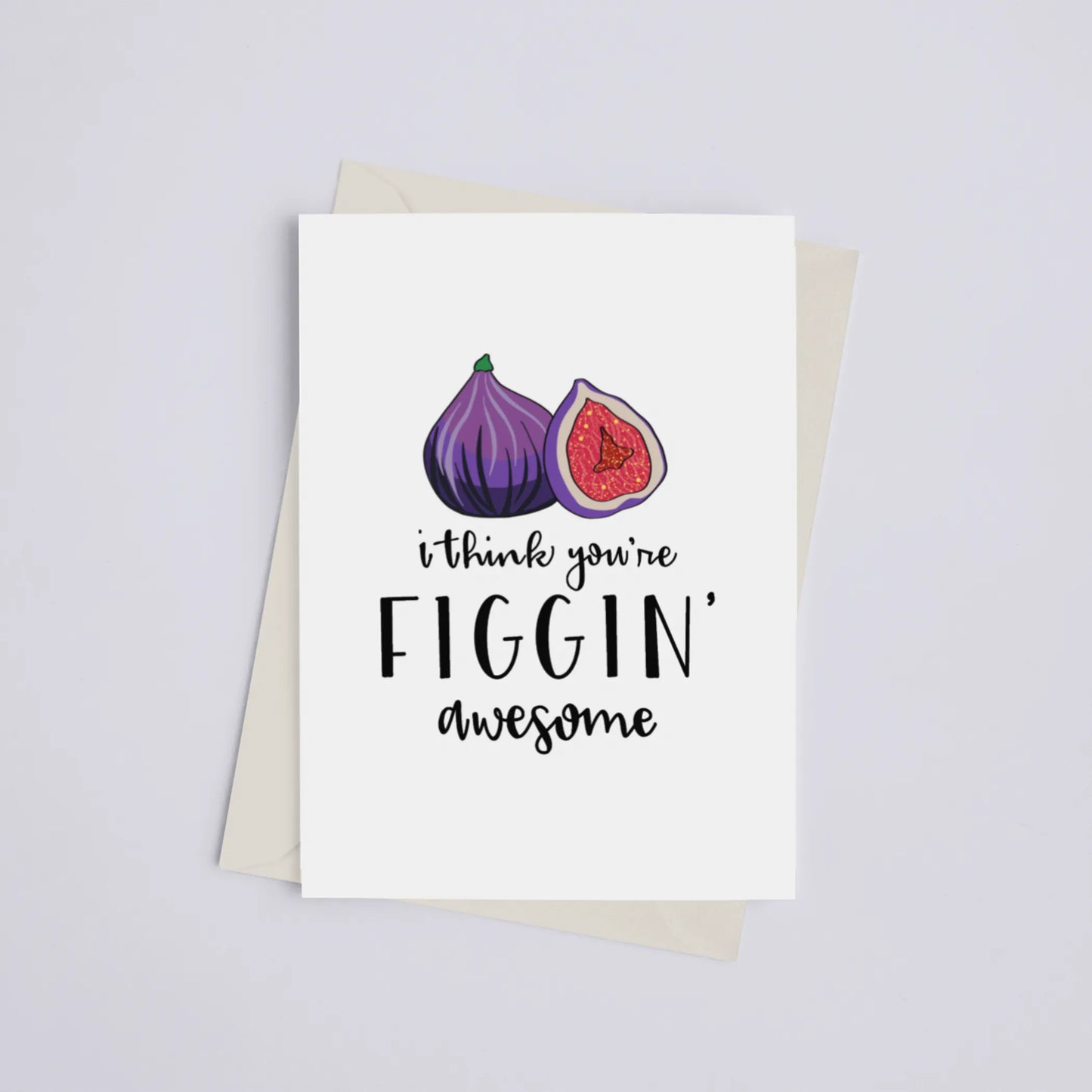 I Think You're Figgin' Awesome - Greeting Card