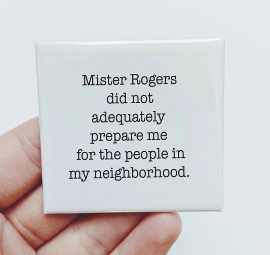 Mister Rogers Didn'T Prepare Me For The People Magnet