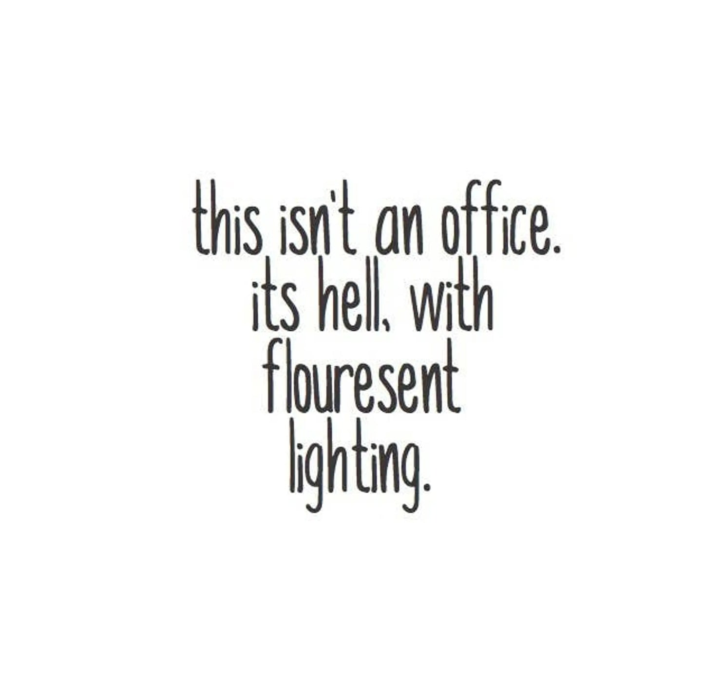 This Isn't An Office. It'S Hell, With Flouresent Lighting Magnet